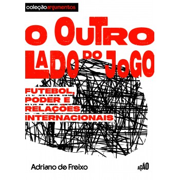 O Outro Lado Do Jogo: Futebol, Poder E Relações Internacionais