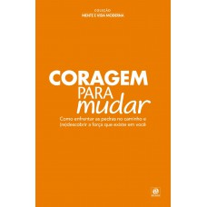 Coleção Mente E Vida Moderna - Coragem Para Mudar: Como Enfrentar As Pedras No Caminho E (re)descobrir A Força Que Existe Em Você