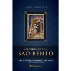 Aprendendo Com São Bento: Uma Análise Teológica E Espiritual De Alguns Capítulos Da Sua Regra