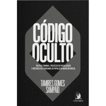 CÓDIGO OCULTO: POLÍTICA CRIMINAL, PROCESSO DE RACIALIZAÇÃO E OBSTÁCULOS À CIDADANIA DA POPULAÇÃO NEGRA NO BRASIL