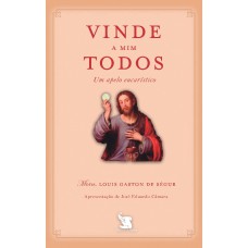 Vinde A Mim Todos - Um Apelo Eucarístico