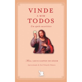 Vinde A Mim Todos - Um Apelo Eucarístico