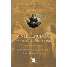 A Influência De Santo Tomás De Aquino Na Mística De São João Da Cruz E Santa Teresa De Jesus - 2ª Edição