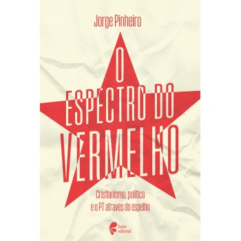 O Espectro Do Vermelho: Cristianismo, Política E O Pt Através Do Espelho