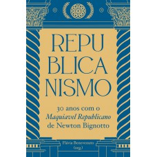 Republicanismo: 30 Anos Com O Maquiavel Republicano De Newton Bignotto