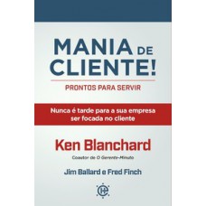 Mania De Cliente! Prontos Para Servir: Nunca é Tarde Para A Sua Empresa Ser Focada No Cliente