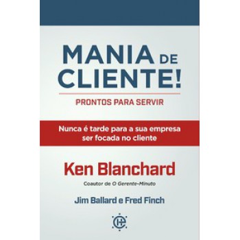 Mania De Cliente! Prontos Para Servir: Nunca é Tarde Para A Sua Empresa Ser Focada No Cliente