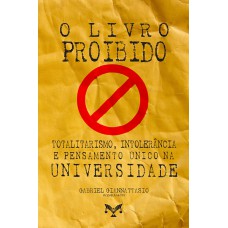 O Livro Proibido. Totalitarismo, Intoler?ncia E Pensamento único Na Universidade