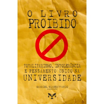 O Livro Proibido. Totalitarismo, Intoler?ncia E Pensamento único Na Universidade