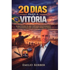 20 Dias Para A Vitória: Os Bastidores De Uma Campanha Surpreendente E As Estratégias Que Levaram à Vitória Eleitoral