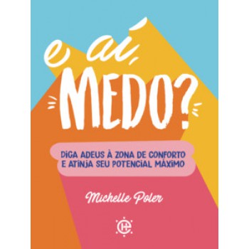 E AÍ, MEDO?: DIGA ADEUS À ZONA DE CONFORTO E ATINJA SEU POTENCIAL MÁXIMO