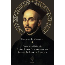 Breve História Dos Exercícios Espirituais De Santo Inácio De Loyola