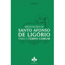 Meditações De Santo Afonso De Ligório: Para O Tempo Comum - Tomo I