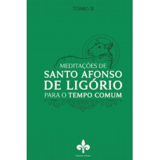 Meditações De Santo Afonso De Ligório: Para O Tempo Comum - Tomo Ii
