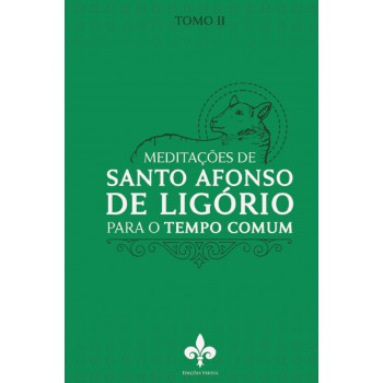 Meditações De Santo Afonso De Ligório: Para O Tempo Comum - Tomo Ii