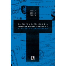 Os Bispos Católicos E A Ditadura Militar Brasileira: A Visão Da Espionagem