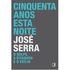 Cinquenta anos esta noite: o golpe, a ditadura e o exílio: O golpe, a ditadura e o exílio