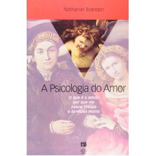 PSICOLOGIA DO AMOR, A: O QUE E O AMOR, POR QUE ELE NASCE,