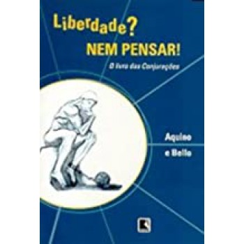 LIBERDADE?NEM PENSAR!O LIVRO DAS CONJURACOES