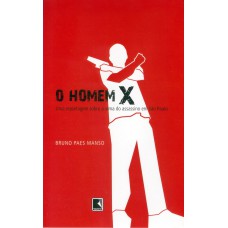 O Homem X: Uma Reportagem Sobre A Alma Do Assassino De São Paulo: Uma Reportagem Sobre A Alma Do Assassino De São Paulo