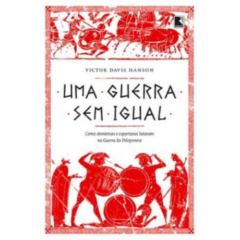 Uma Guerra Sem Igual: Como Atenienses E Espartanos Lutaram Na Guerra Do Peloponeso: Como Atenienses E Espartanos Lutaram Na Guerra Do Peloponeso