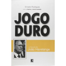 Jogo Duro: A História De João Havelange: A História De João Havelange