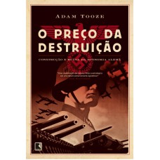 O Preço Da Destruição: Construção E Ruína Da Economia Alemã: Construção E Ruína Da Economia Alemã