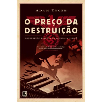 O Preço Da Destruição: Construção E Ruína Da Economia Alemã: Construção E Ruína Da Economia Alemã