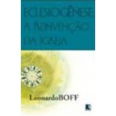 Eclesiogênese: A Reinvenção Da Igreja: A Reinvenção Da Igreja