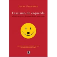 Fascismo De Esquerda: A História Secreta Do Esquerdismo Americano: A História Secreta Do Esquerdismo Americano