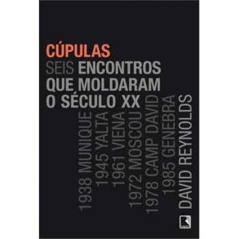 Cúpulas: Seis Encontros Que Moldaram O Século Xx: Seis Encontros Que Moldaram O Século Xx