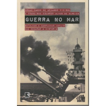 Guerra no mar: Batalhas e campanhas navais que mudaram a história: Batalhas e campanhas navais que mudaram a história