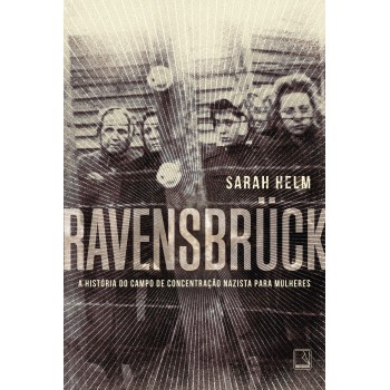 Ravensbrück: A História Do Campo De Concentração Nazista Para Mulheres