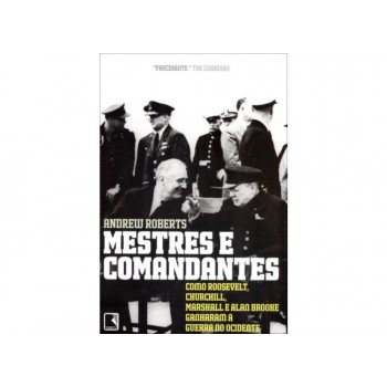 Mestres e comandantes: Como Roosevelt, Churchill, Mashall e Alan Brooke ganharam a guerra no ocidente: Como Roosevelt, Churchill, Mashall e Alan Brooke ganharam a guerra no ocidente