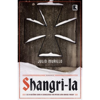 Shangri-la: E Se A História Como A Conhecemos For Apenas Uma Grande Farsa?: E Se A História Como A Conhecemos For Apenas Uma Grande Farsa?