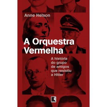 A Orquestra Vermelha: A História Do Grupo De Amigos Que Resistiu A Hitler