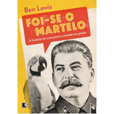 Foi-se O Martelo: A História Do Comunismo Contada Em Piadas: A História Do Comunismo Contada Em Piadas