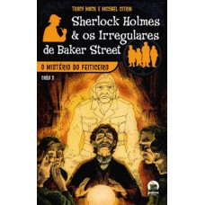 O Mistério Do Feiticeiro (sherlock Holmes E Os Irregulares De Baker Street, Vol. 2)