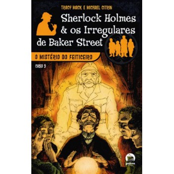 O Mistério Do Feiticeiro (sherlock Holmes E Os Irregulares De Baker Street, Vol. 2)