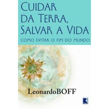 Cuidar Da Terra, Proteger A Vida: Como Evitar O Fim Do Mundo: Como Evitar O Fim Do Mundo