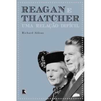 Reagan E Thatcher: Uma Relação Difícil: Uma Relação Difícil