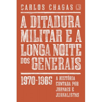 A Ditadura Militar E A Longa Noite Dos Generais: 1970-1985