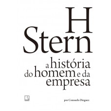 H Stern: A História Do Homem E Da Empresa: A História Do Homem E Da Empresa