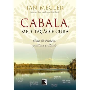 Cabala, Meditação E Cura: Guia De Orações, Práticas E Rituais