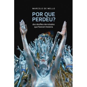 Por Que Perdeu?: Dez Desfiles Derrotados Que Fizeram História