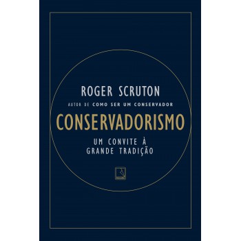 Conservadorismo: Um Convite A Grande Tradição