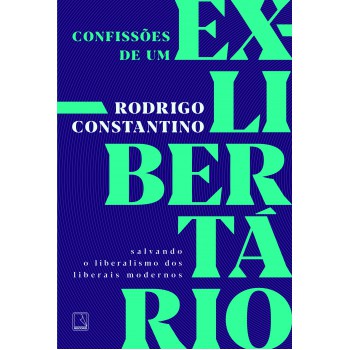 Confissões de um ex-libertário: Salvando o liberalismo dos liberais modernos