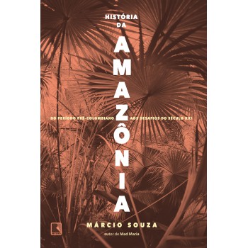 História Da Amazônia: Do Período Pré-colombiano Aos Desafios Do Século Xxi