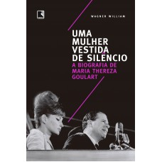 Uma Mulher Vestida De Silêncio: A Biografia De Maria Thereza Goulart