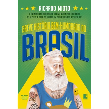 Breve História Bem-humorada Do Brasil: A Jornada Extraordinária De Um País Atrasado Do Século 16 Para Se Tornar Um País Atrasado Do Século 21